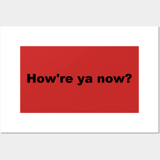 How're ya now? Posters and Art